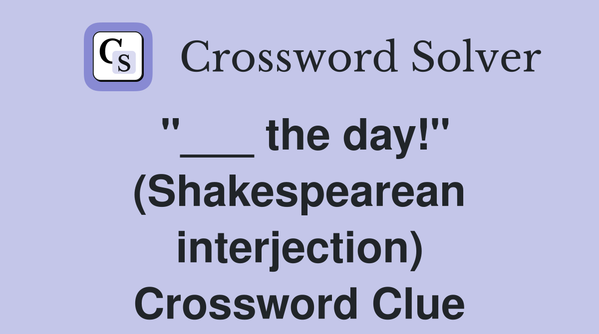 "___ the day!" (Shakespearean interjection) Crossword Clue