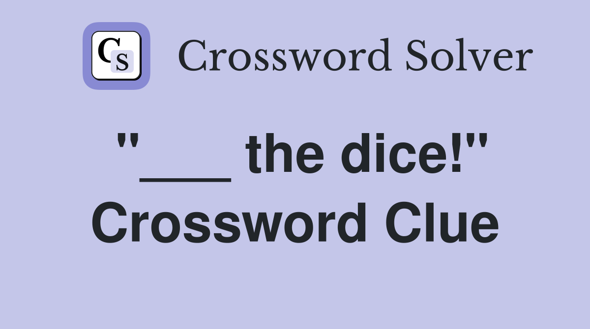 "___ the dice!" Crossword Clue