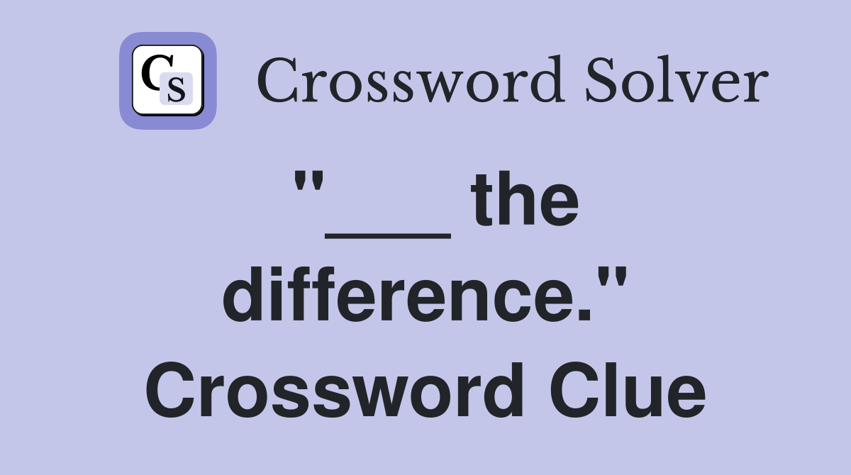 "___ the difference." Crossword Clue