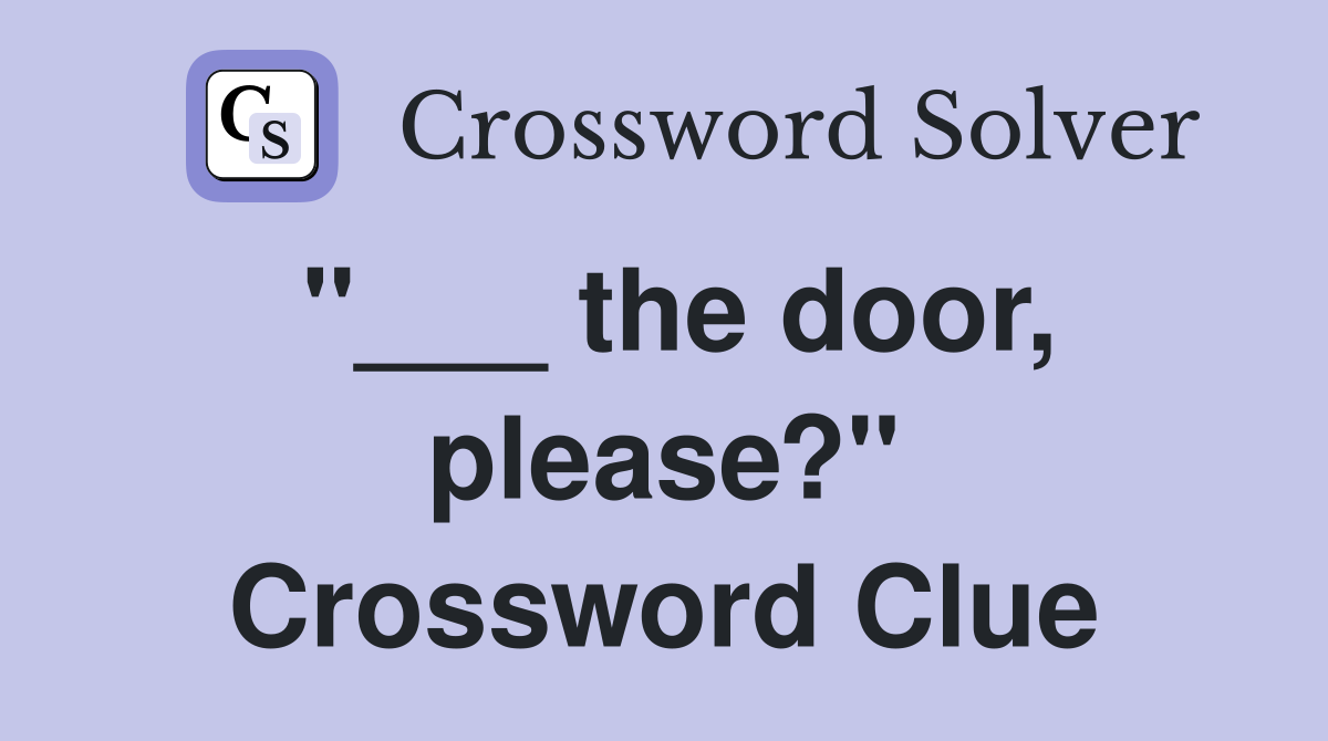 "___ the door, please?" Crossword Clue