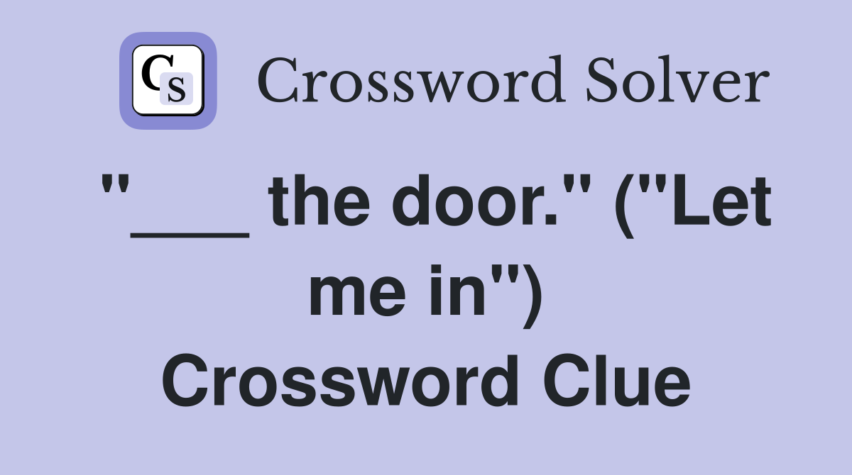 "___ the door." ("Let me in") Crossword Clue