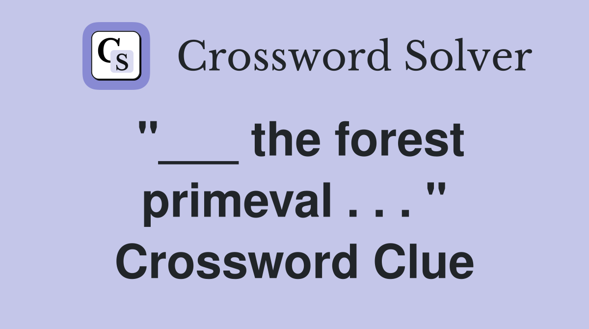 "___ the forest primeval . . . " Crossword Clue
