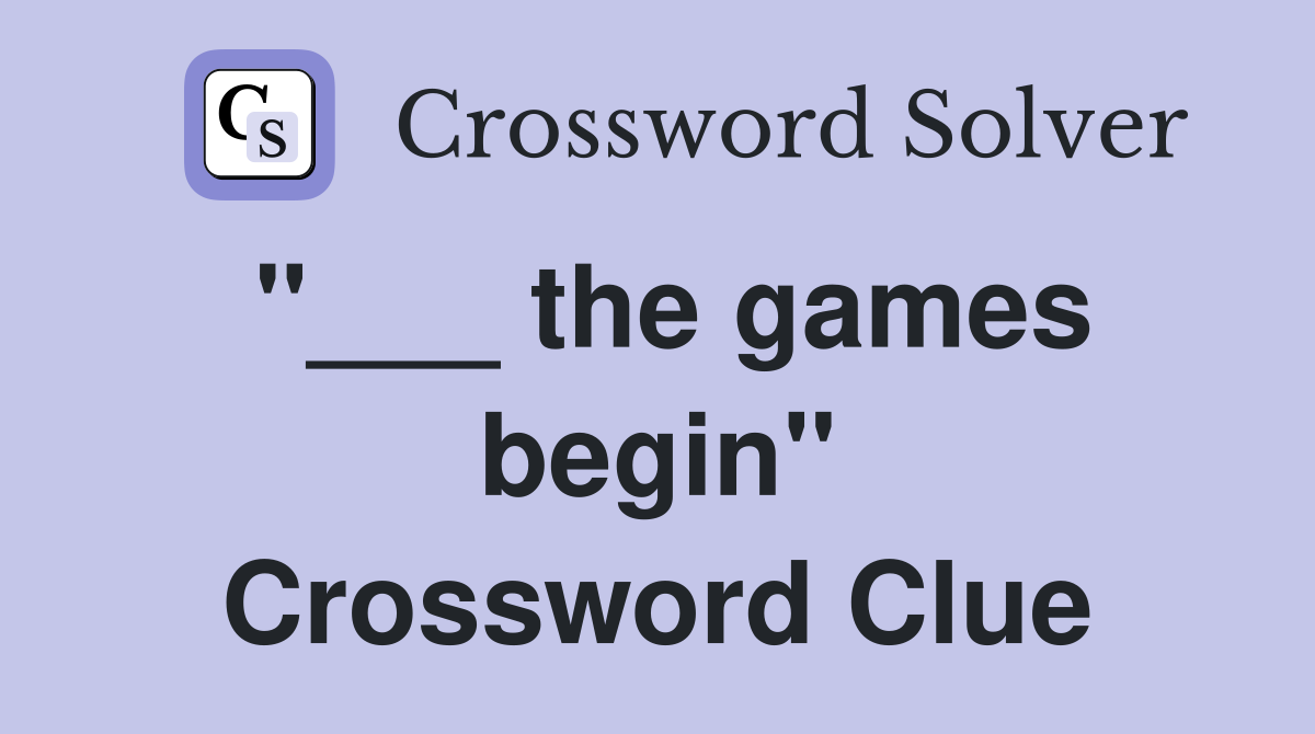"___ the games begin" Crossword Clue