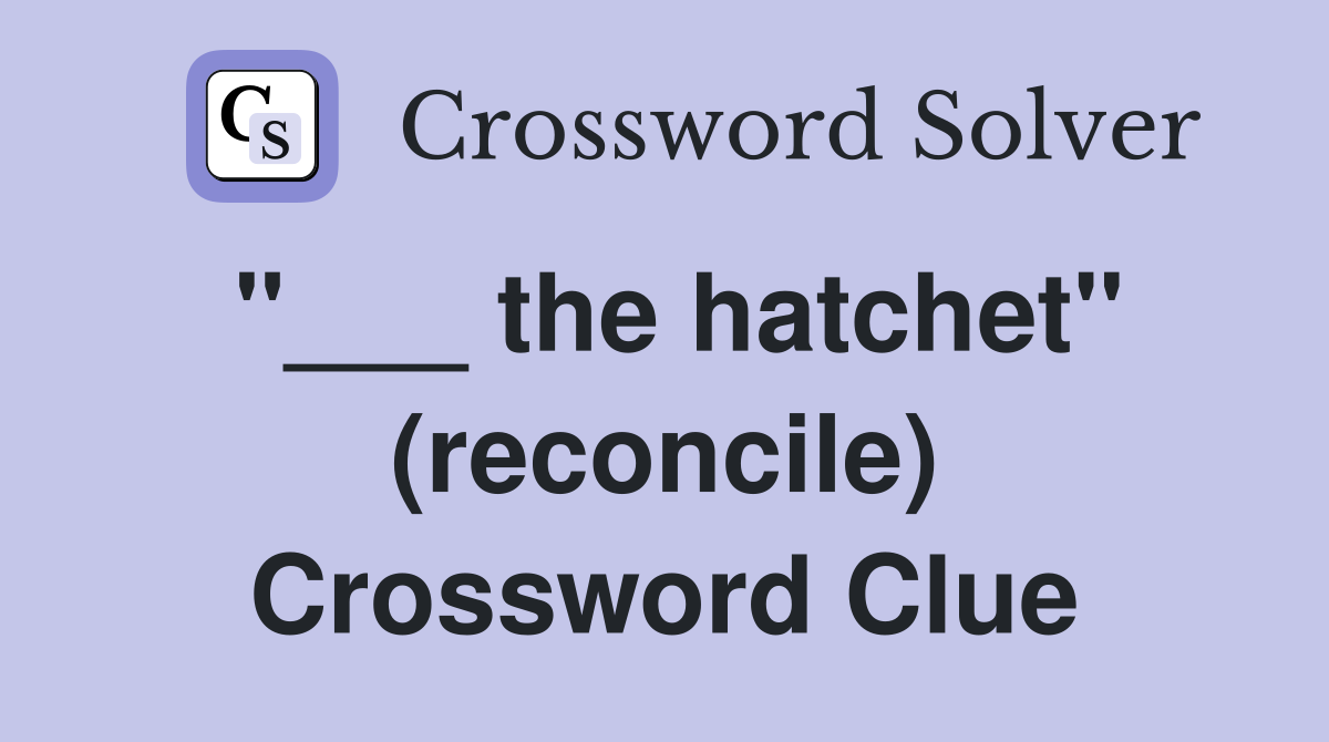 "___ the hatchet" (reconcile) Crossword Clue