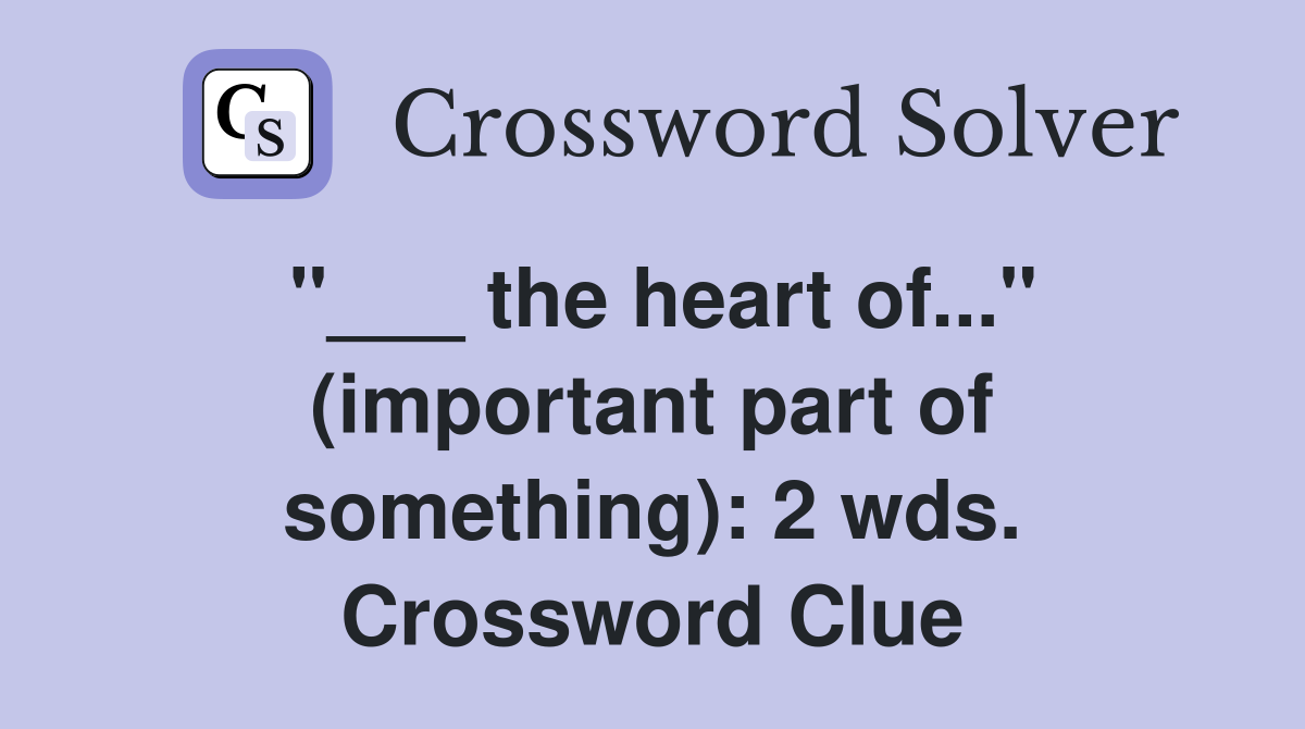 "___ the heart of..." (important part of something): 2 wds. Crossword Clue