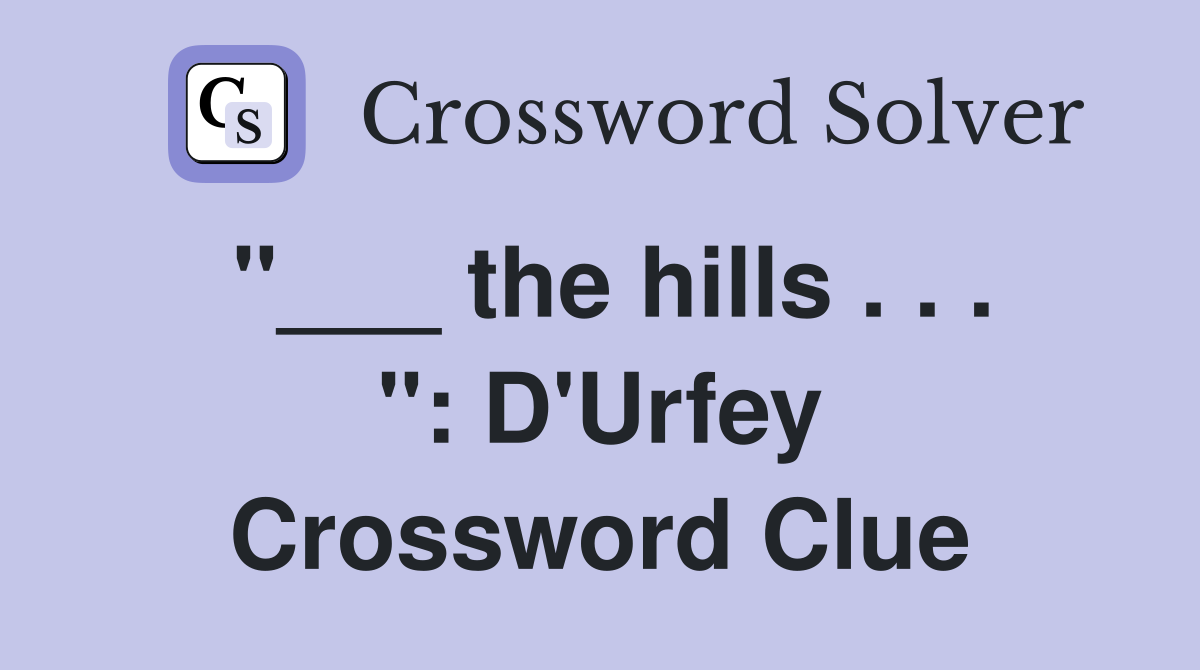 "___ the hills . . . ": D'Urfey Crossword Clue