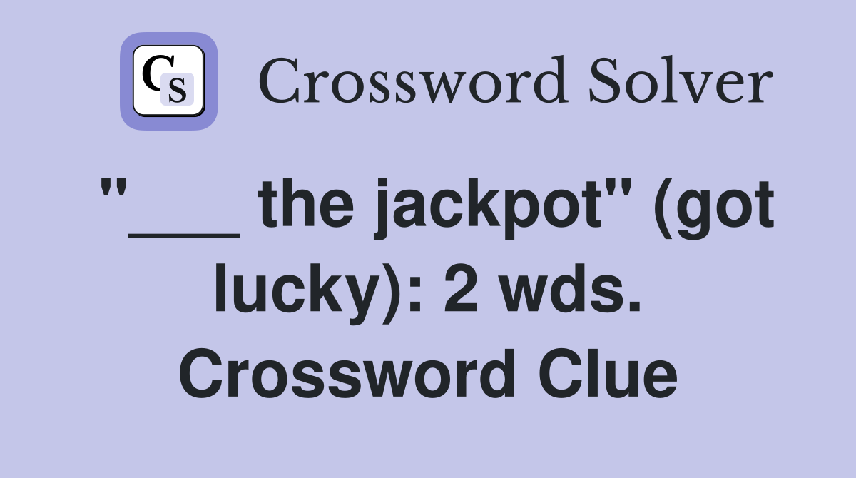 "___ the jackpot" (got lucky): 2 wds. Crossword Clue