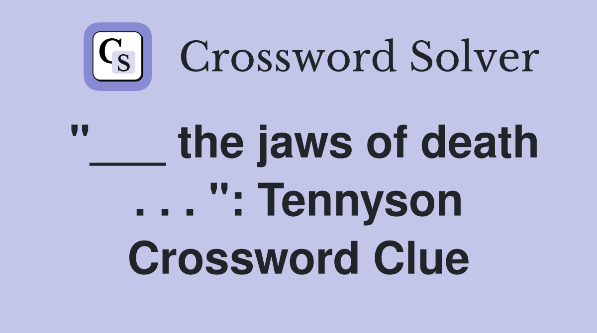 "___ the jaws of death . . . ": Tennyson Crossword Clue