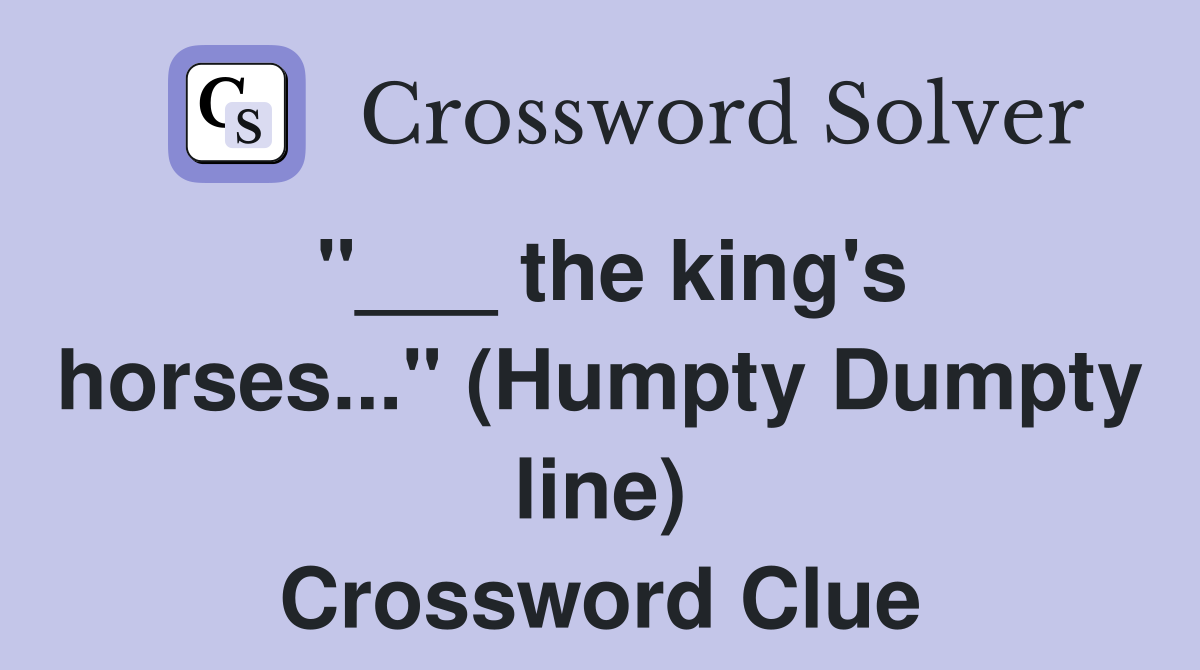 "___ the king's horses..." (Humpty Dumpty line) Crossword Clue