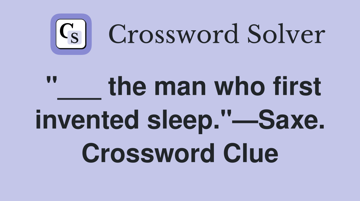 "___ the man who first invented sleep."—Saxe. Crossword Clue