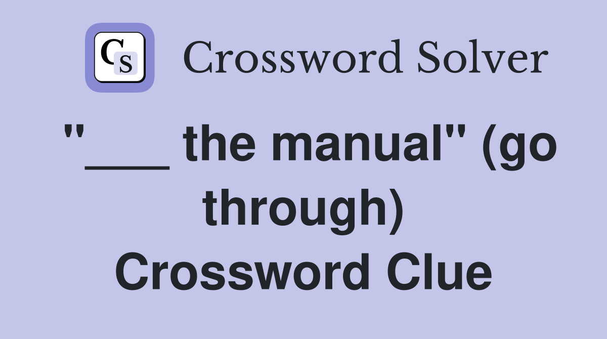 "___ the manual" (go through) Crossword Clue