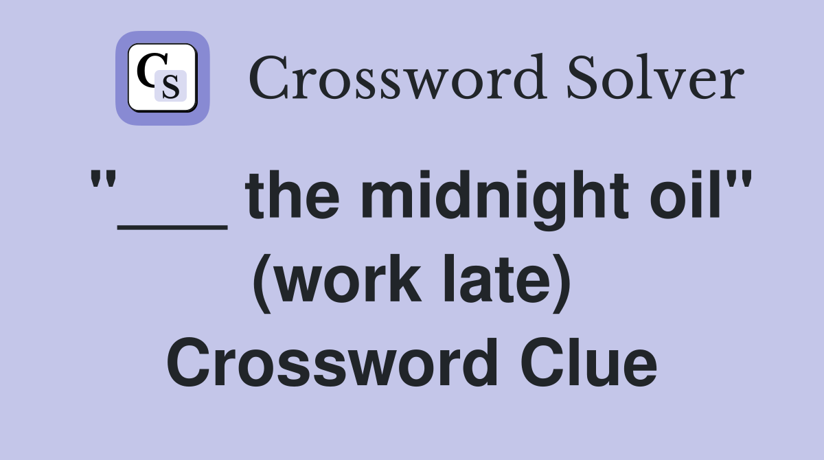 "___ the midnight oil" (work late) Crossword Clue