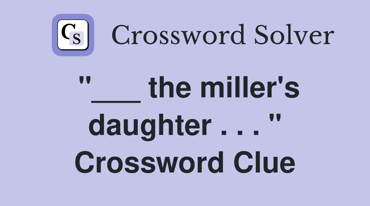 "___ the miller's daughter . . . " Crossword Clue