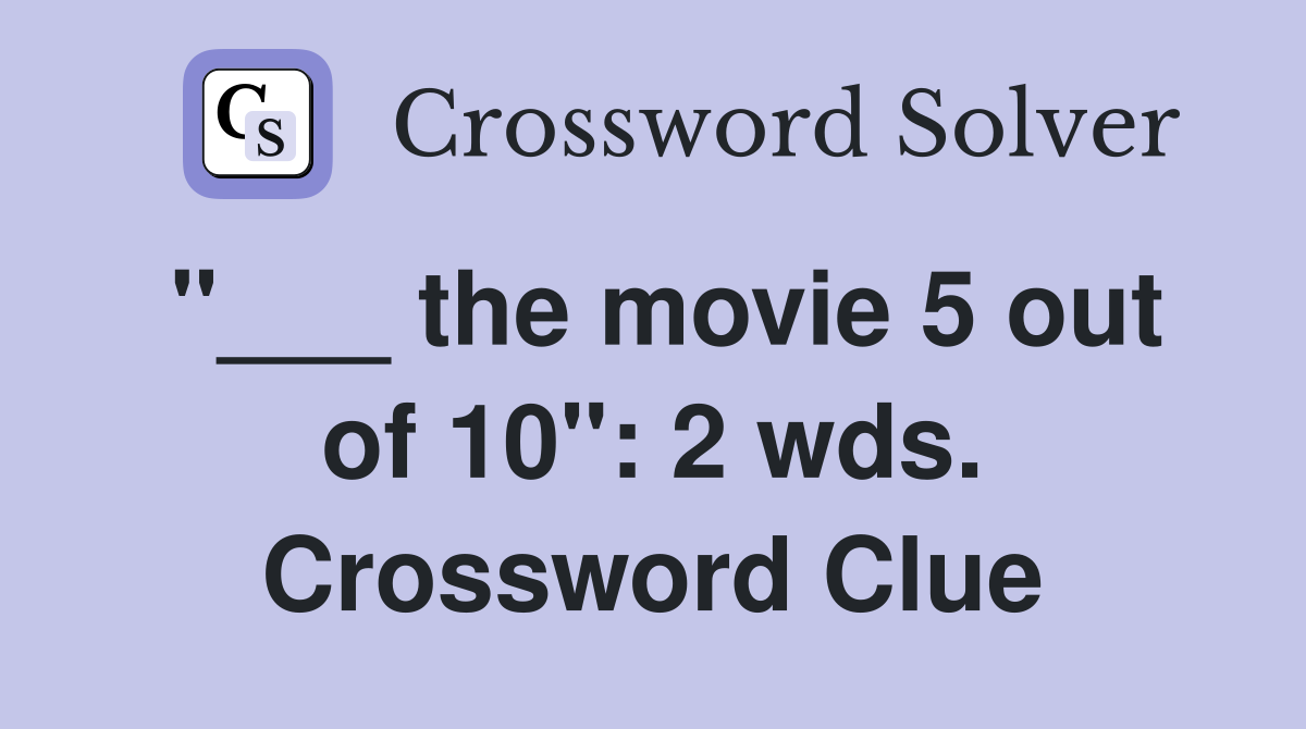 "___ the movie 5 out of 10": 2 wds. Crossword Clue