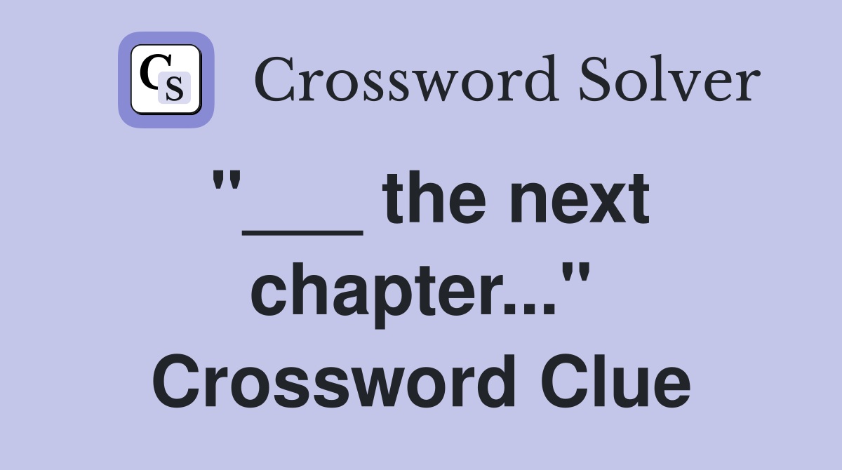 "___ the next chapter..." Crossword Clue