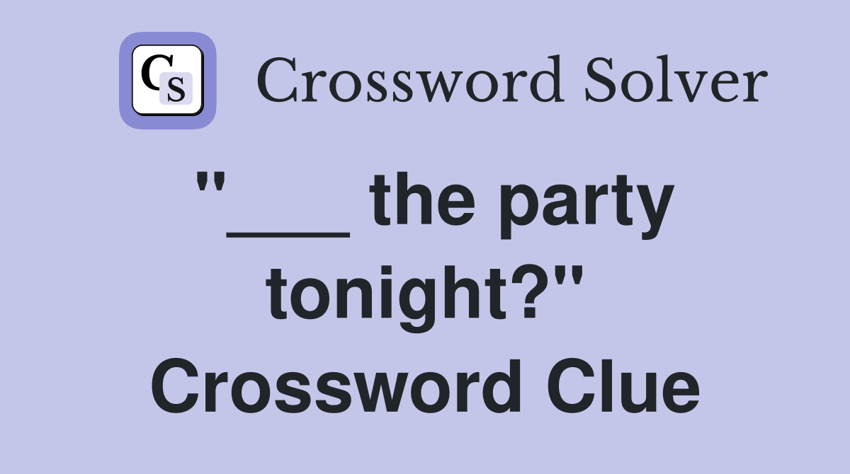 "___ the party tonight?" Crossword Clue