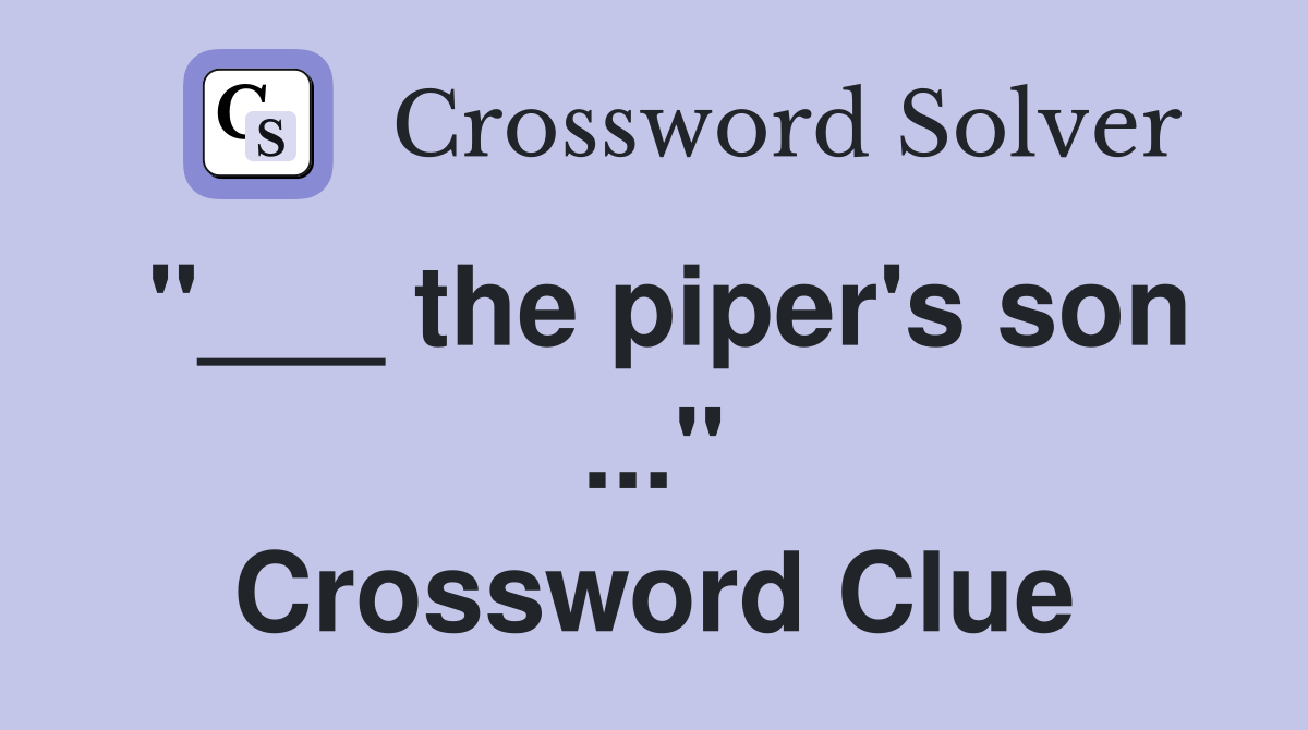 "___ the piper's son ..." Crossword Clue
