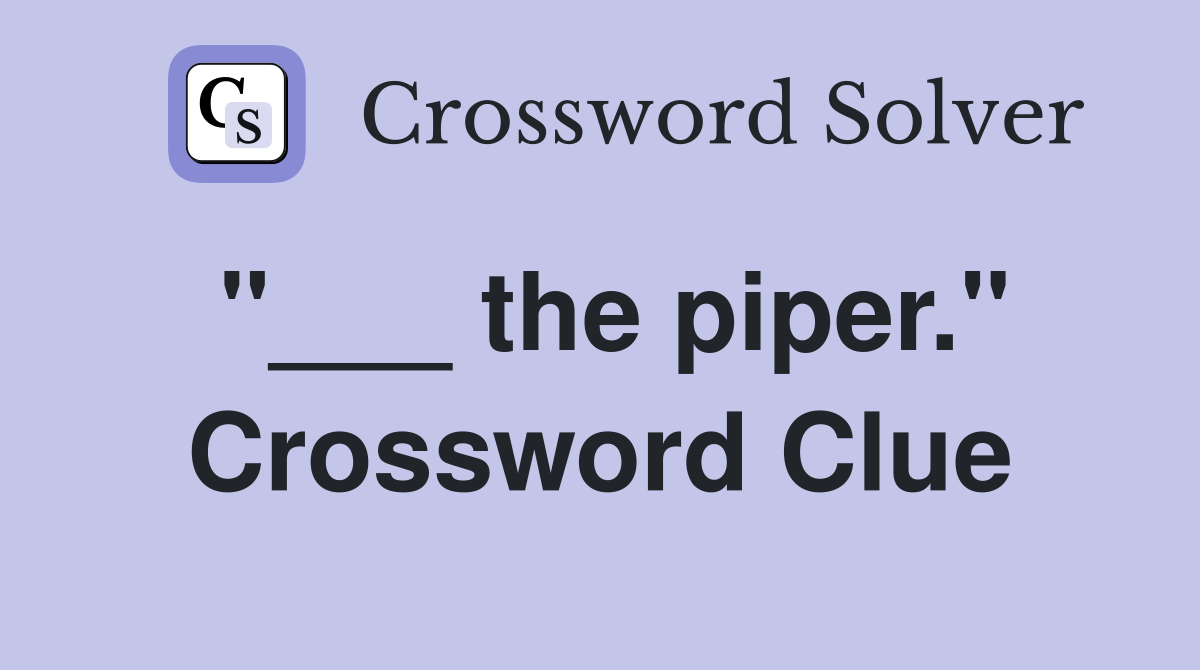 "___ the piper." Crossword Clue