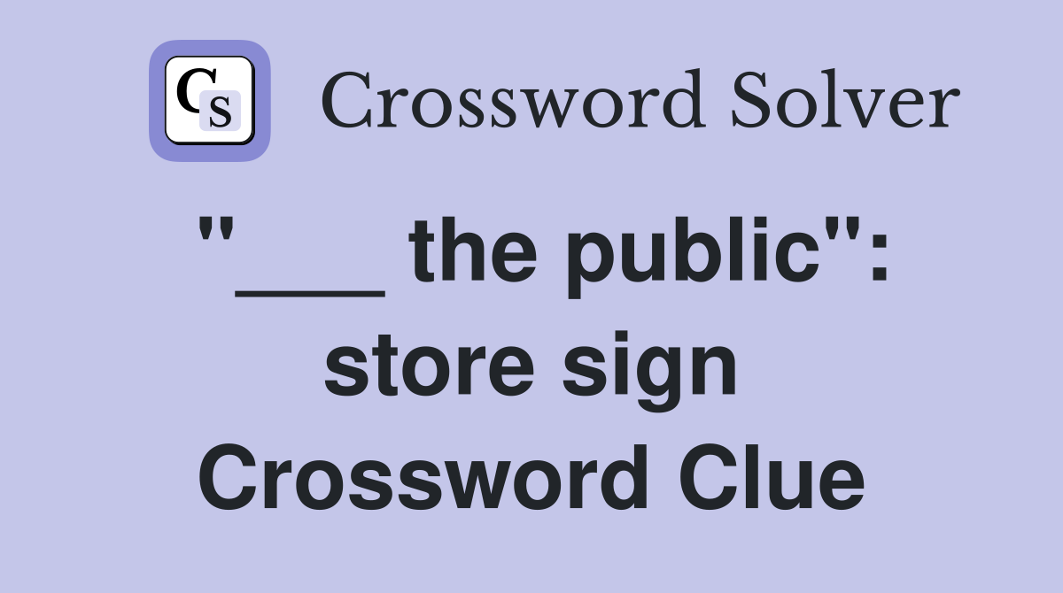 "___ the public": store sign Crossword Clue