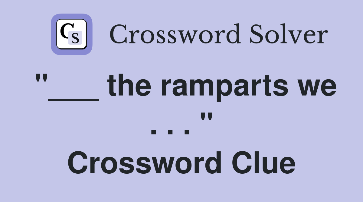 "___ the ramparts we . . . " Crossword Clue