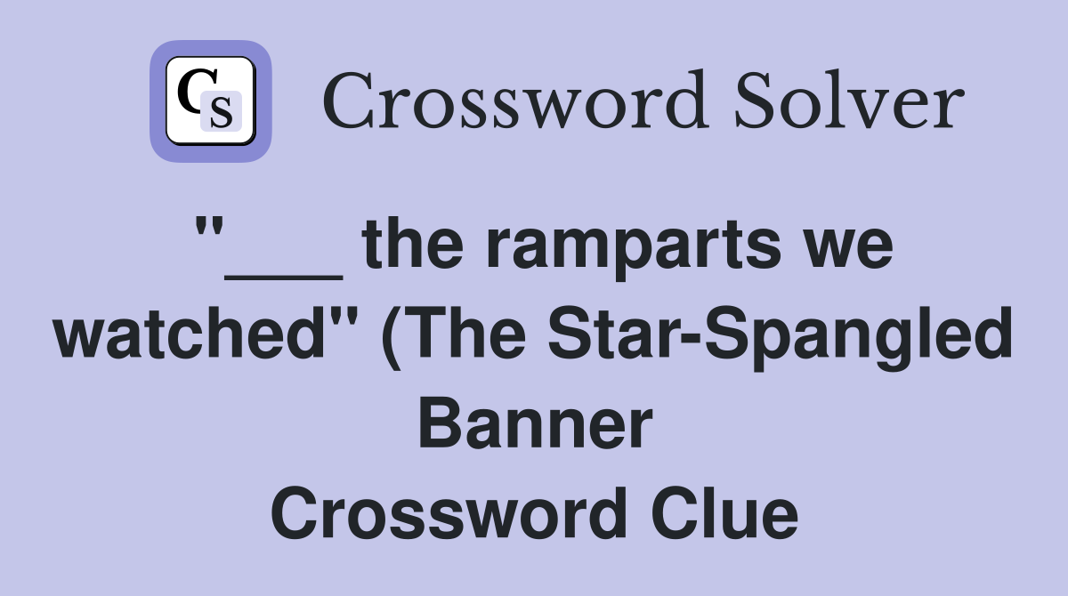 the ramparts we watched quot (The Star Spangled Banner) (3) Crossword the ramparts we watched quot (The Star Spangled Banner) (3) Crossword