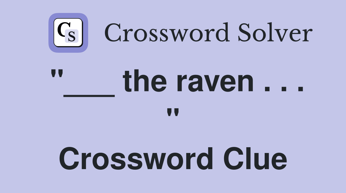 "___ the raven . . . " Crossword Clue