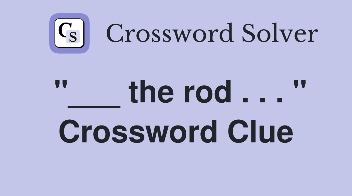 "___ the rod . . . " Crossword Clue