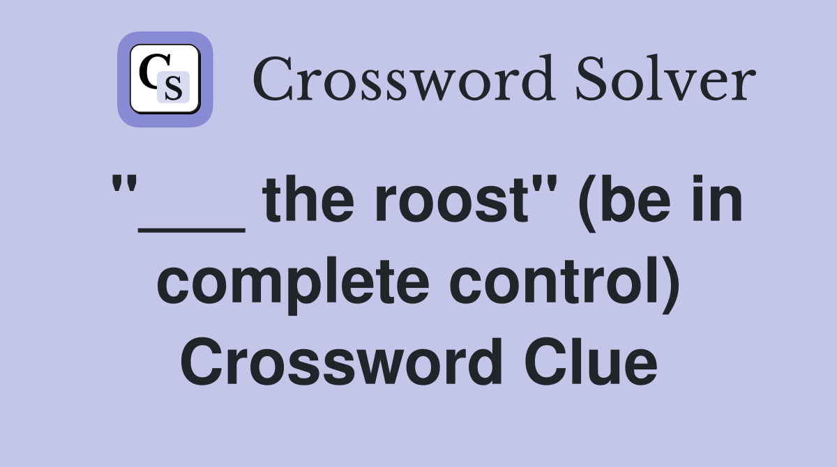 "___ the roost" (be in complete control) Crossword Clue