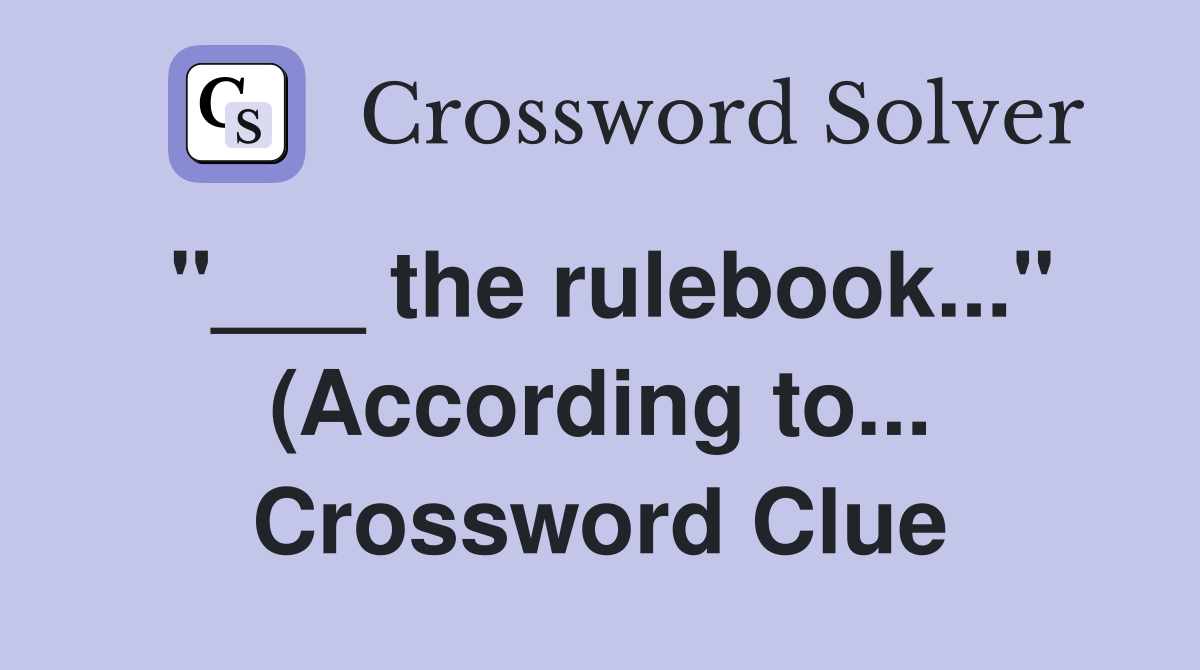 the rulebook quot (According to ): 2 wds Crossword Clue Answers the rulebook quot (According to ): 2 wds Crossword Clue Answers