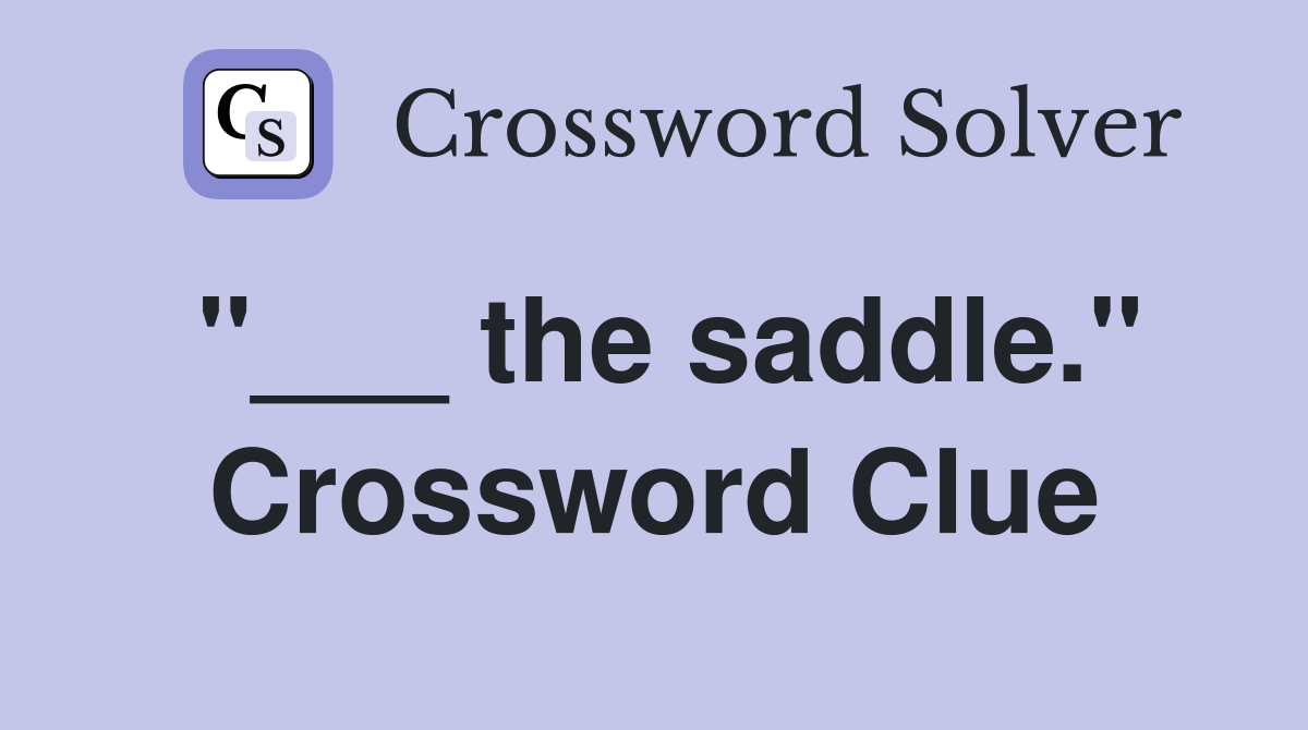 "___ the saddle." Crossword Clue