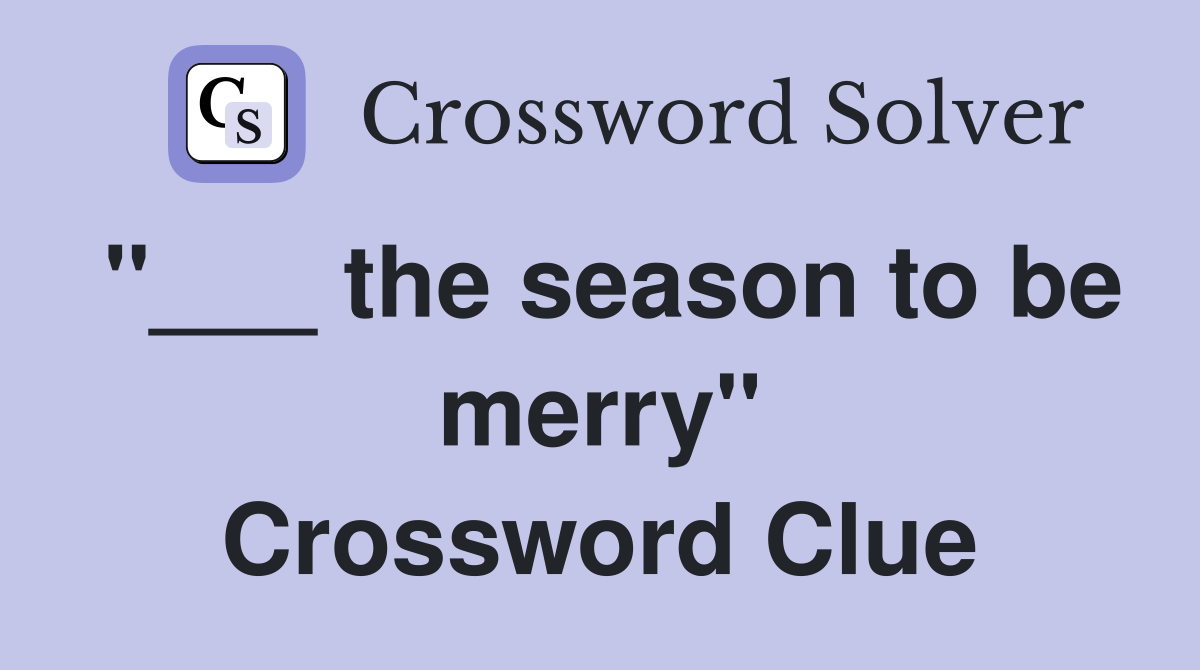 "___ the season to be merry" Crossword Clue