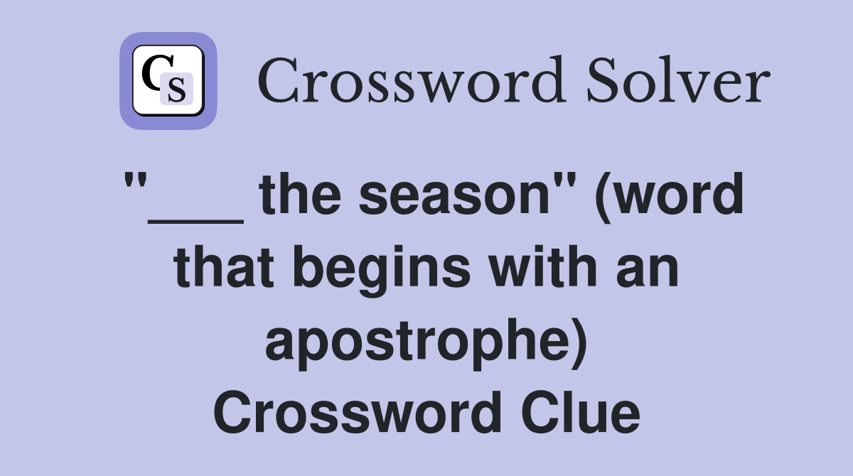 "___ the season" (word that begins with an apostrophe) Crossword Clue