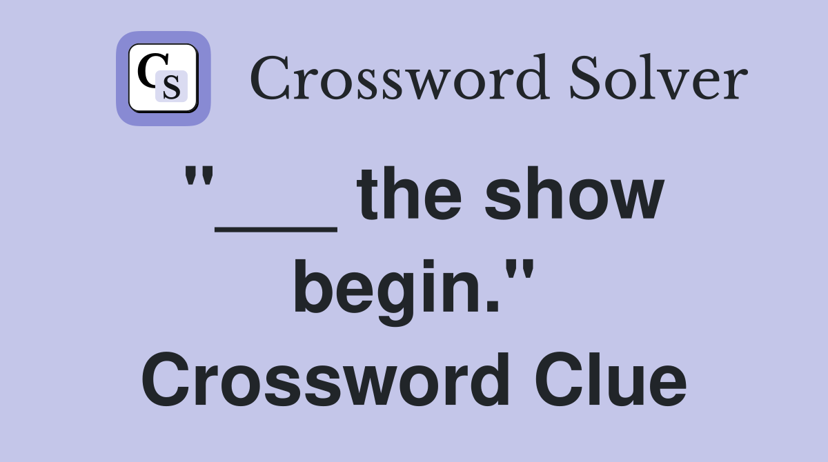 "___ the show begin." Crossword Clue