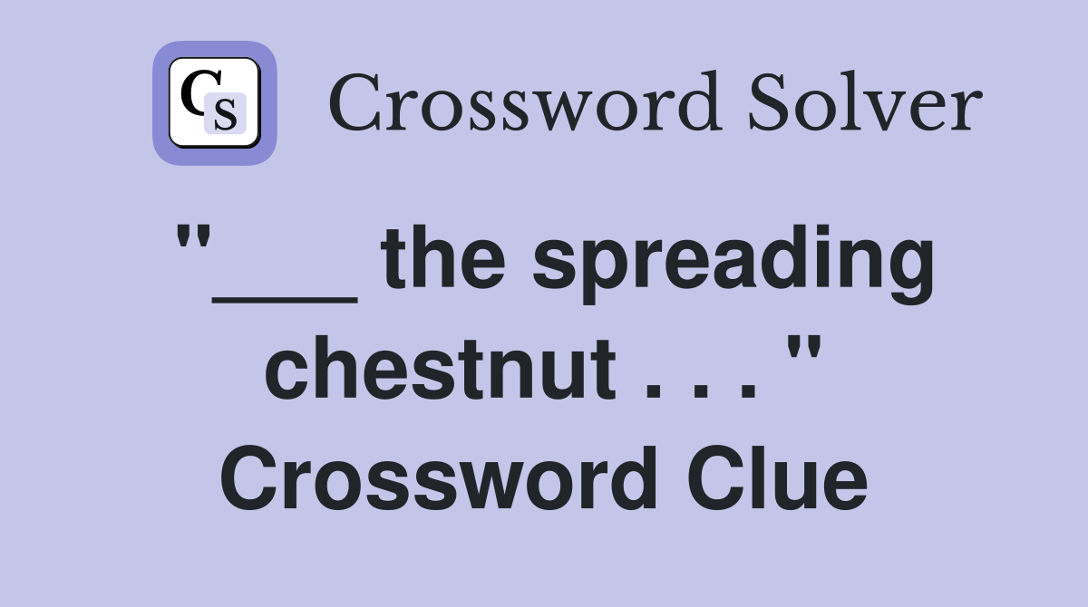 "___ the spreading chestnut . . . " Crossword Clue