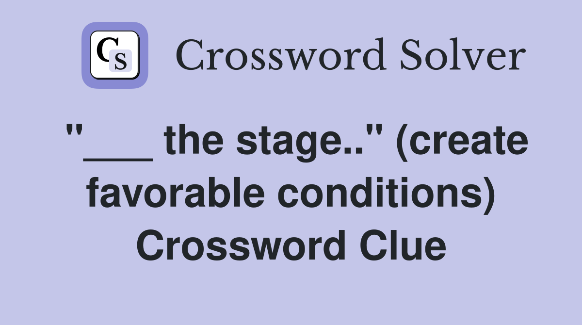 "___ the stage.." (create favorable conditions) Crossword Clue
