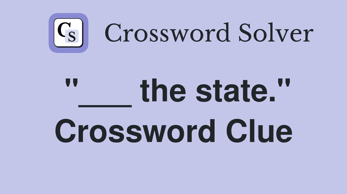 "___ the state." Crossword Clue