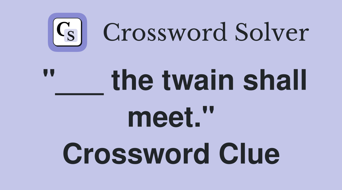 "___ the twain shall meet." Crossword Clue
