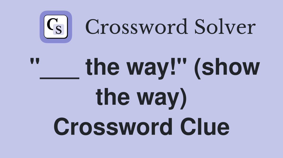 "___ the way!" (show the way) Crossword Clue