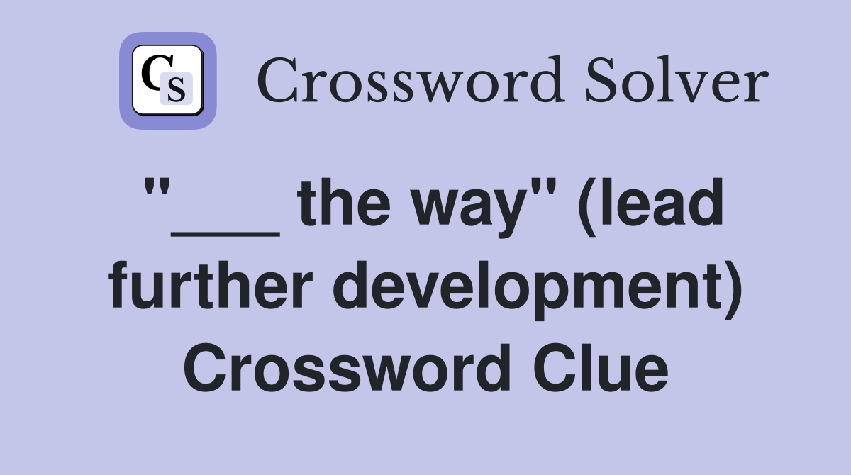 "___ the way" (lead further development) Crossword Clue
