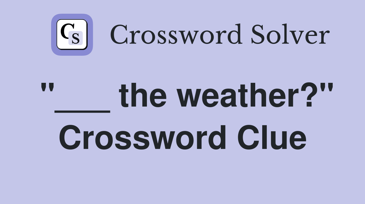 "___ the weather?" Crossword Clue
