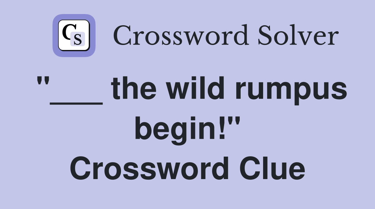 "___ the wild rumpus begin!" Crossword Clue
