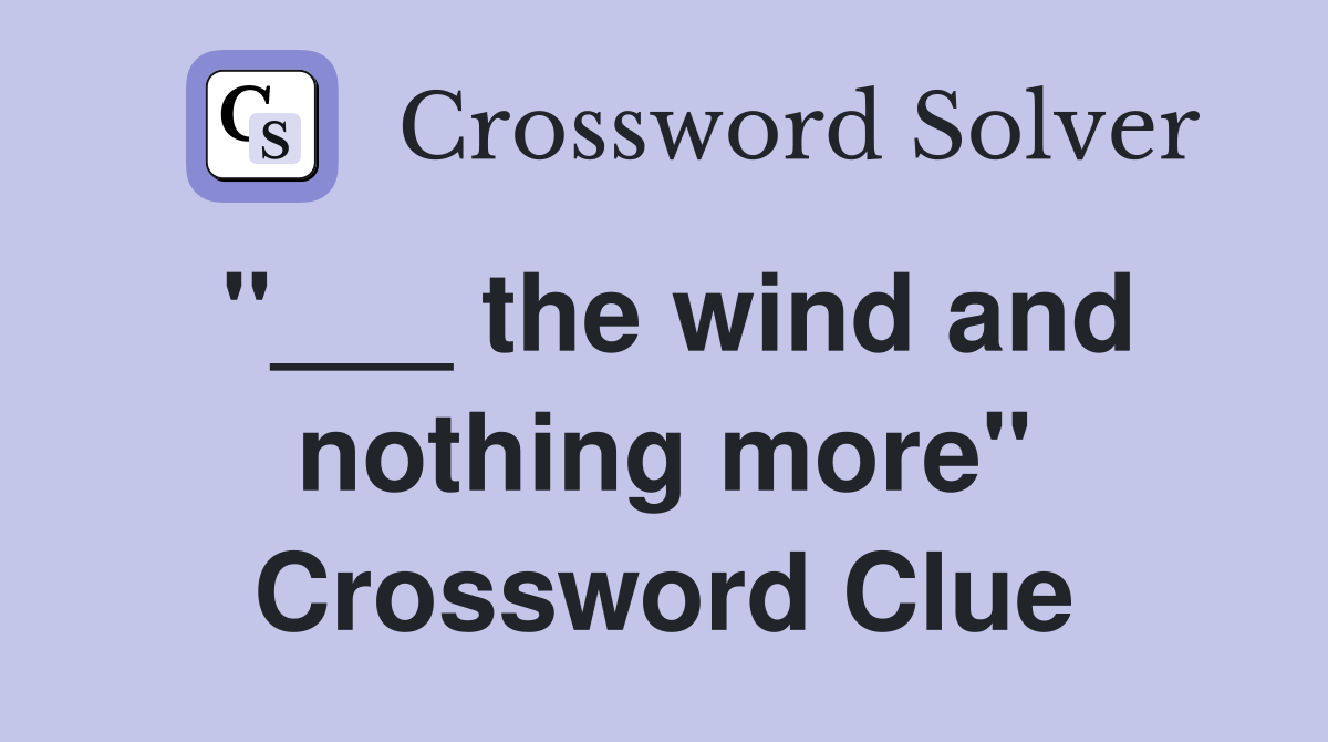 "___ the wind and nothing more" Crossword Clue