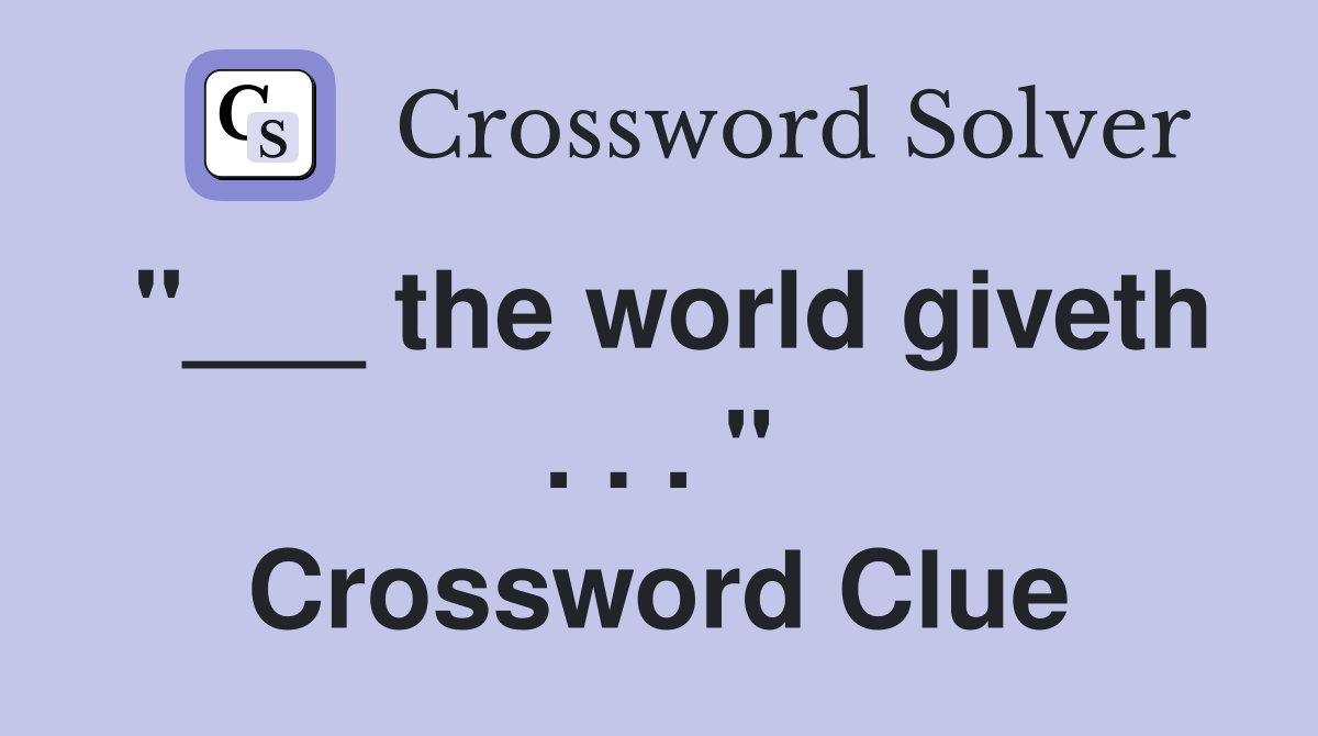"___ the world giveth . . . " Crossword Clue