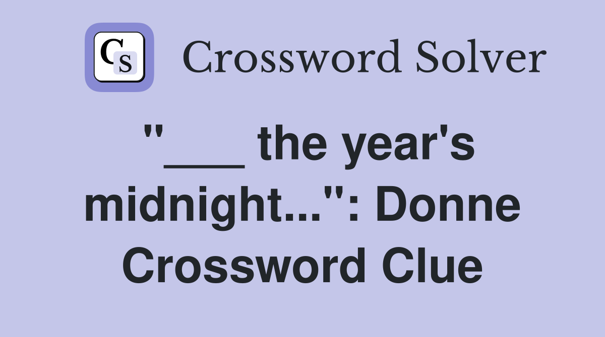 "___ the year's midnight...": Donne Crossword Clue