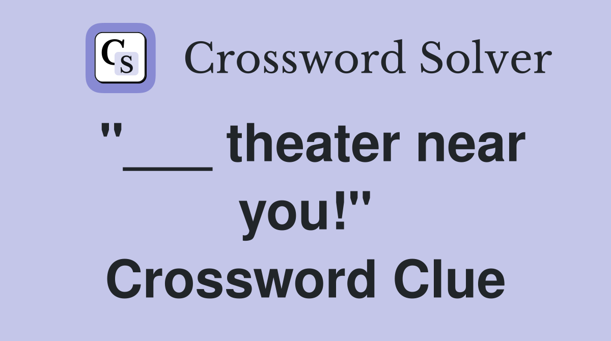 "___ theater near you!" Crossword Clue