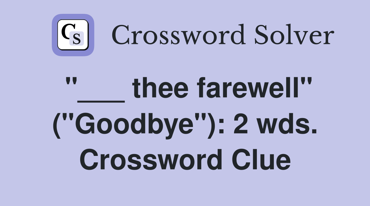 "___ thee farewell" ("Goodbye"): 2 wds. Crossword Clue