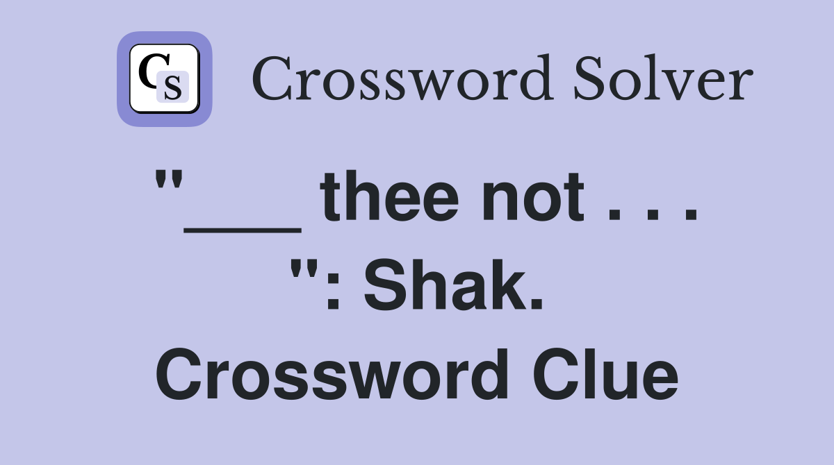 "___ thee not . . . ": Shak. Crossword Clue