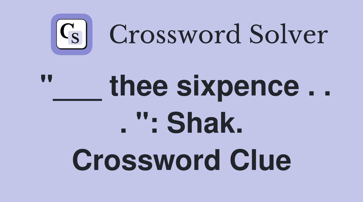"___ thee sixpence . . . ": Shak. Crossword Clue