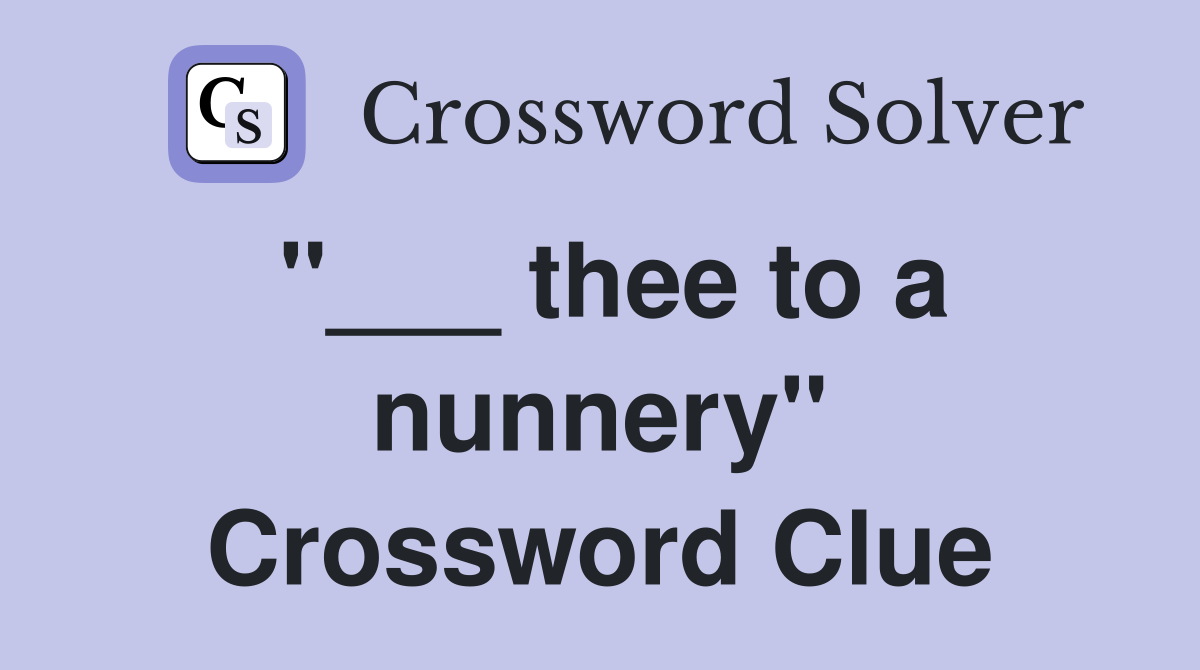 "___ thee to a nunnery" Crossword Clue