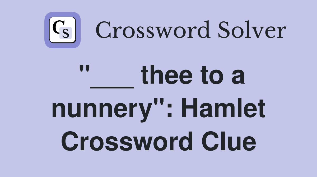 "___ thee to a nunnery": Hamlet Crossword Clue